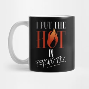 I put the hot in psychotic - Funny wife or girlfriend Mug